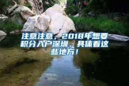 注意注意，2018年想要积分入户深圳，具体看这些地方！