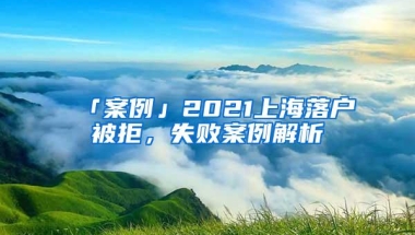 「案例」2021上海落户被拒，失败案例解析