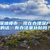 深圳楼市：现在办理深户的话，有办法拿补贴吗？