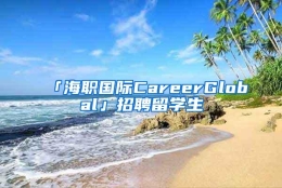 「海职国际CareerGlobal」招聘留学生