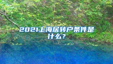 2021上海居转户条件是什么？