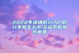 2020年深圳积分入户积分不够怎么办,众冠帮你排忧解难