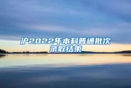 沪2022年本科普通批次录取结束