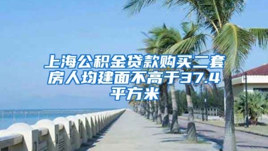 上海公积金贷款购买二套房人均建面不高于37.4平方米