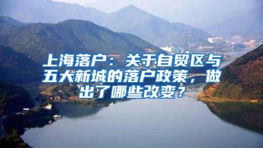 上海落户：关于自贸区与五大新城的落户政策，做出了哪些改变？