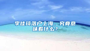 李佳琦落户上海，究竟意味着什么？