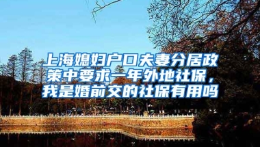 上海媳妇户口夫妻分居政策中要求一年外地社保，我是婚前交的社保有用吗