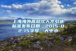 上海海外高层次人才引进标准发布日期：2015-02-15字号：大中小