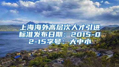 上海海外高层次人才引进标准发布日期：2015-02-15字号：大中小