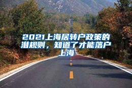 2021上海居转户政策的潜规则，知道了才能落户上海