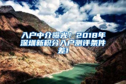 入户中介曝光！2018年深圳新积分入户测评条件差1