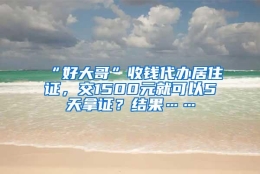 “好大哥”收钱代办居住证，交1500元就可以5天拿证？结果……