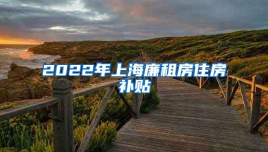 2022年上海廉租房住房补贴