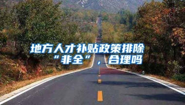 地方人才补贴政策排除“非全”，合理吗