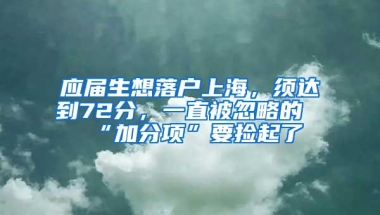 应届生想落户上海，须达到72分，一直被忽略的“加分项”要捡起了