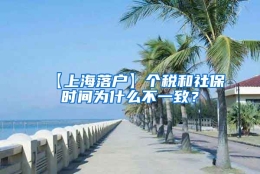 【上海落户】个税和社保时间为什么不一致？