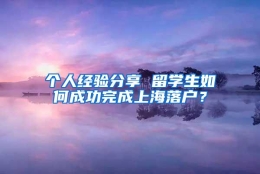 个人经验分享 留学生如何成功完成上海落户？