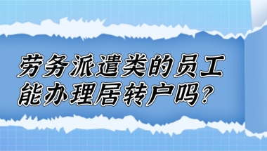 劳务派遣类的员工可以在上海办理居转户吗？