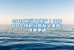 2019积分入深户｜10000个纯积分指标又来啦！快来申请