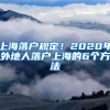 上海落户规定！2020年外地人落户上海的6个方法