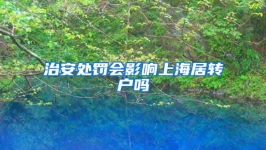 治安处罚会影响上海居转户吗