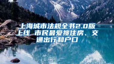 上海城市法规全书2.0版上线 市民最爱搜住房、交通出行和户口