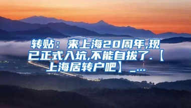 转贴：来上海20周年,现已正式入坑,不能自拔了.【上海居转户吧】_...