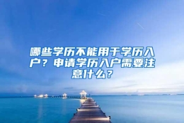 哪些学历不能用于学历入户？申请学历入户需要注意什么？