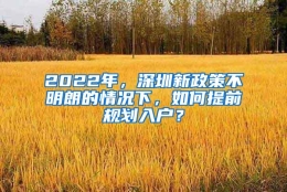 2022年，深圳新政策不明朗的情况下，如何提前规划入户？