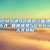 计划引进9名高层次管理人才 最高享受54.8万元人才补贴