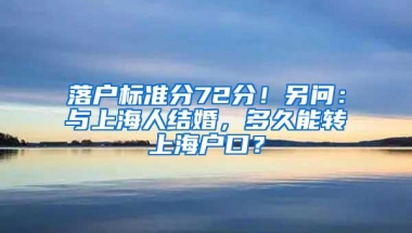 落户标准分72分！另问：与上海人结婚，多久能转上海户口？