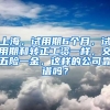 上海，试用期6个月，试用期和转正工资一样，交五险一金，这样的公司靠谱吗？