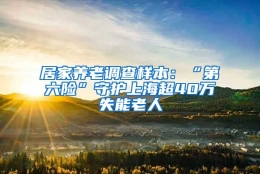 居家养老调查样本：“第六险”守护上海超40万失能老人