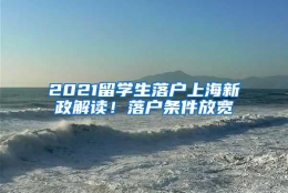 2021留学生落户上海新政解读！落户条件放宽