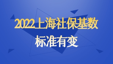 最新发布！2022年上海社保基数涨至11396元！入户上海社保怎么样缴纳？