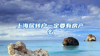 上海居转户一定要有房产么