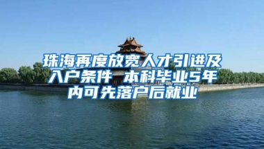 珠海再度放宽人才引进及入户条件 本科毕业5年内可先落户后就业