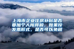 上海市企业住房补贴是否要加个人所得税，如果按发票形式，是否可以免税