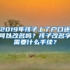 2019年孩子上了户口还可以改名吗？孩子改名字需要什么手续？