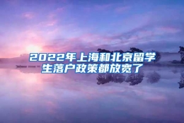 2022年上海和北京留学生落户政策都放宽了