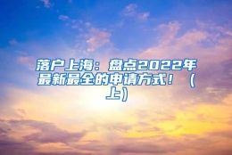 落户上海：盘点2022年最新最全的申请方式！（上）