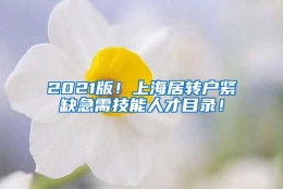 2021版！上海居转户紧缺急需技能人才目录！