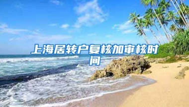 上海居转户复核加审核时间