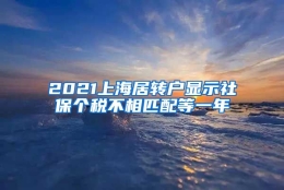 2021上海居转户显示社保个税不相匹配等一年