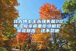 北大博士王永强失联20年，母亲病重拒绝相见，亲哥回应：这不怨他