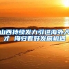 山西持续发力引进海外人才 海归看好发展机遇