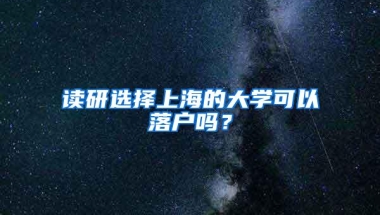 读研选择上海的大学可以落户吗？