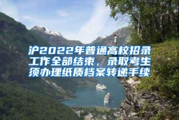 沪2022年普通高校招录工作全部结束，录取考生须办理纸质档案转递手续