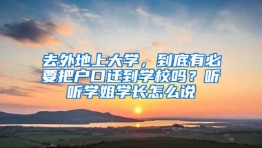 去外地上大学，到底有必要把户口迁到学校吗？听听学姐学长怎么说