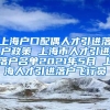 上海户口配偶人才引进落户政策 上海市人才引进落户名单2021年5月 上海人才引进落户飞行员